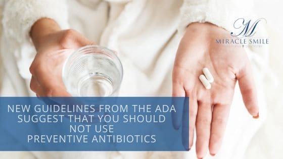 New Guidelines From the ADA Suggest That You Should Not Use Preventive Antibiotics